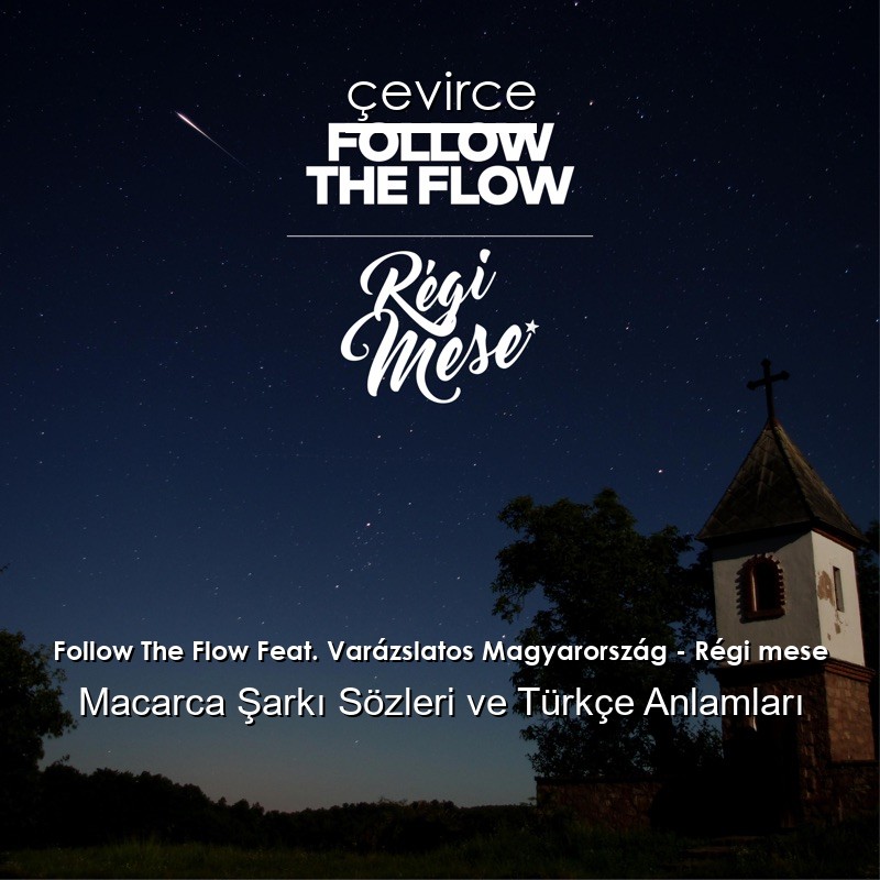 Follow The Flow Feat. Varázslatos Magyarország – Régi mese Macarca Sözleri Türkçe Anlamları