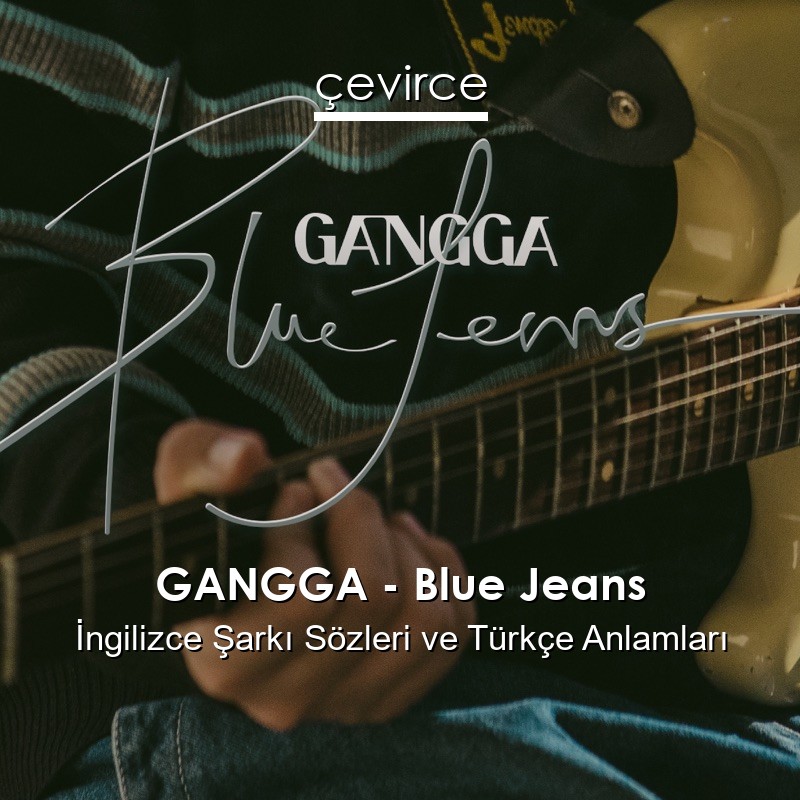 GANGGA – Blue Jeans İngilizce Sözleri Türkçe Anlamları