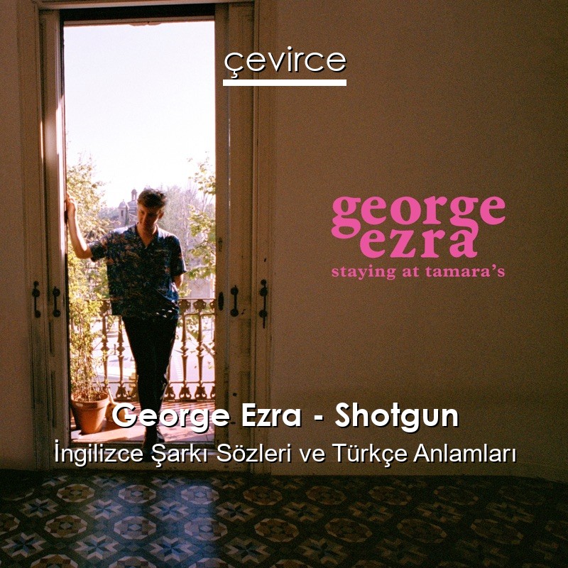 George Ezra – Shotgun İngilizce Sözleri Türkçe Anlamları
