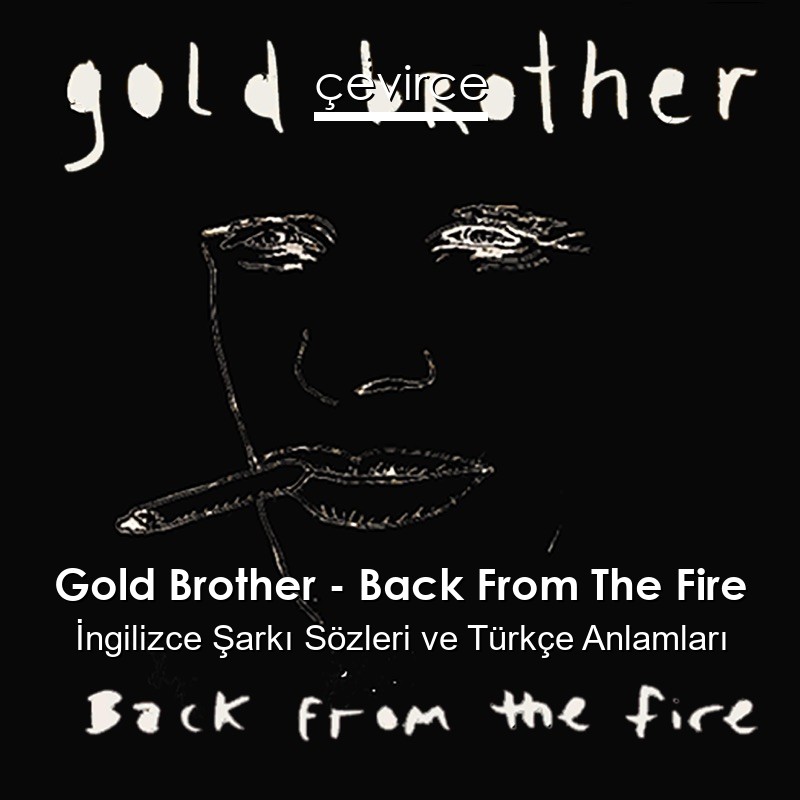 Gold Brother – Back From The Fire İngilizce Sözleri Türkçe Anlamları