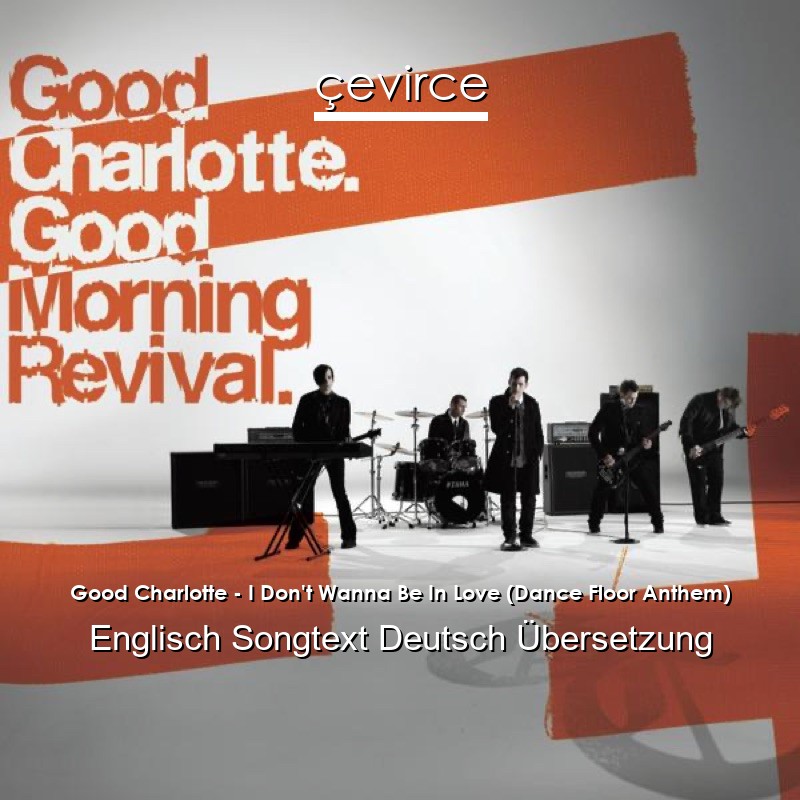 Good Charlotte – I Don’t Wanna Be In Love (Dance Floor Anthem) Englisch Songtext Deutsch Übersetzung