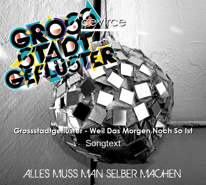 Grossstadtgeflüster – Weil Das Morgen Noch So Ist Songtext