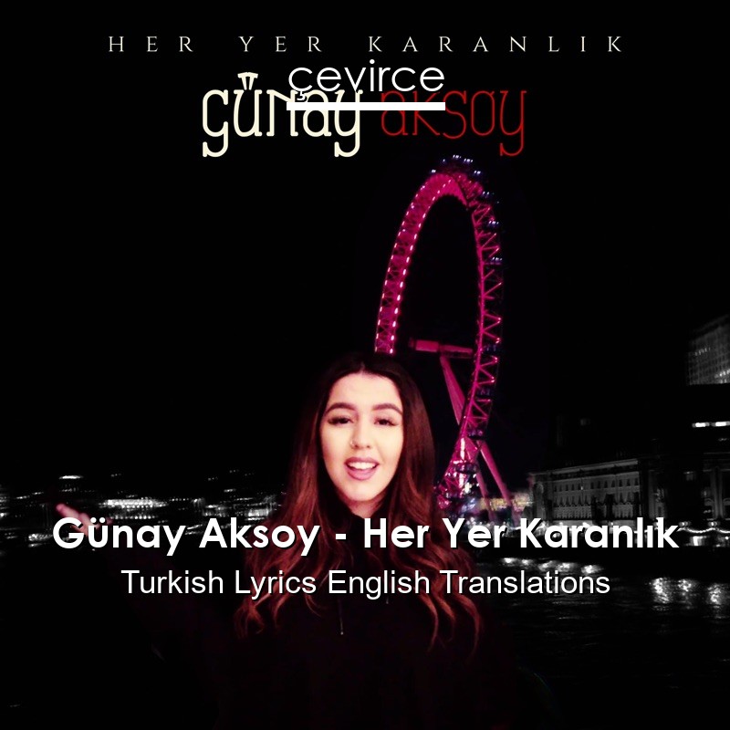 Günay Aksoy – Her Yer Karanlık Turkish Lyrics English Translations