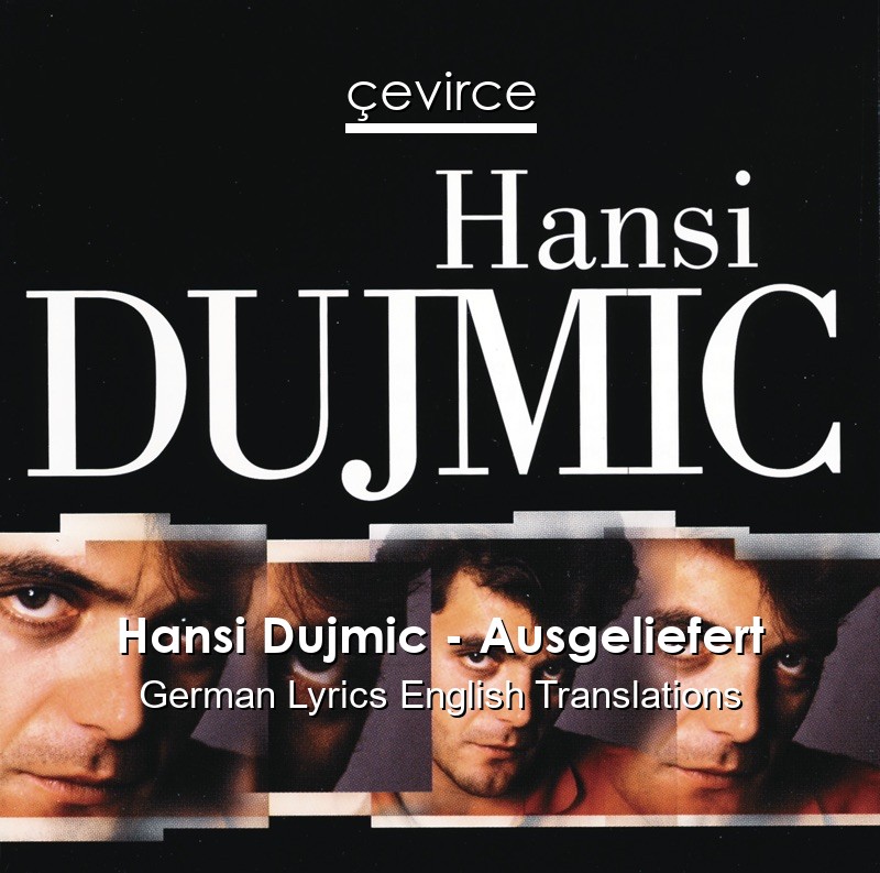 Hansi Dujmic – Ausgeliefert German Lyrics English Translations