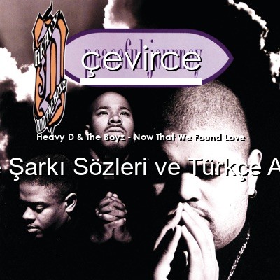 Heavy D & The Boyz – Now That We Found Love İngilizce Sözleri Türkçe Anlamları