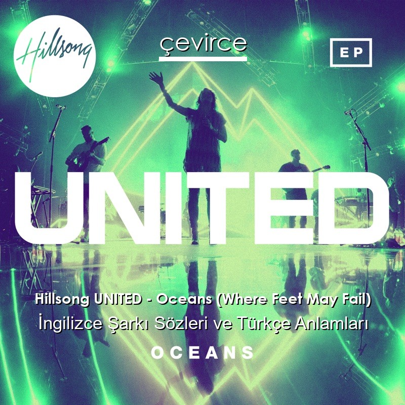 Hillsong UNITED – Oceans (Where Feet May Fail) İngilizce Sözleri Türkçe Anlamları