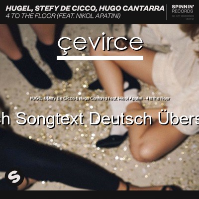 HUGEL & Stefy De Cicco & Hugo Cantarra Feat. Nikol Apatini – 4 to the Floor Englisch Songtext Deutsch Übersetzung