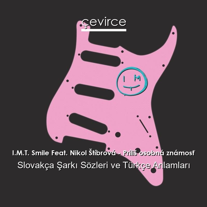 I.M.T. Smile Feat. Nikol Štíbrová – Príliš osobná známosť Slovakça Sözleri Türkçe Anlamları