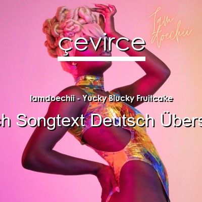 Iamdoechii – Yucky Blucky Fruitcake Englisch Songtext Deutsch Übersetzung