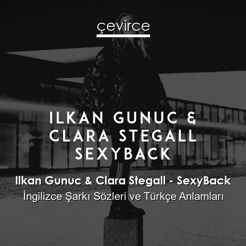 Ilkan Gunuc & Clara Stegall – SexyBack İngilizce Sözleri Türkçe Anlamları