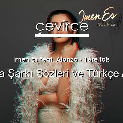 Imen Es Feat. Alonzo – 1ère fois Fransızca Sözleri Türkçe Anlamları