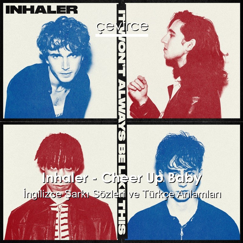 Inhaler – Cheer Up Baby İngilizce Sözleri Türkçe Anlamları