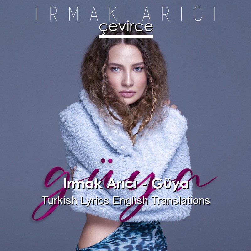 Irmak Arıcı – Güya Turkish Lyrics English Translations