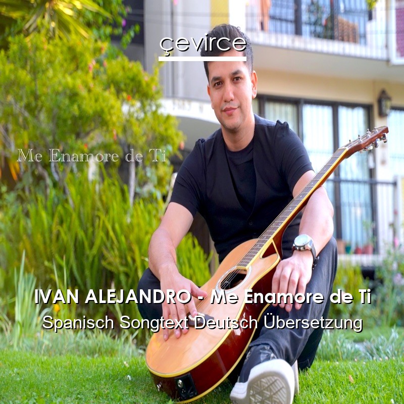 IVAN ALEJANDRO – Me Enamore de Ti Spanisch Songtext Deutsch Übersetzung