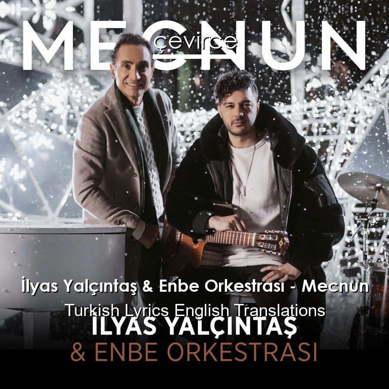 İlyas Yalçıntaş & Enbe Orkestrası – Mecnun Turkish Lyrics English Translations