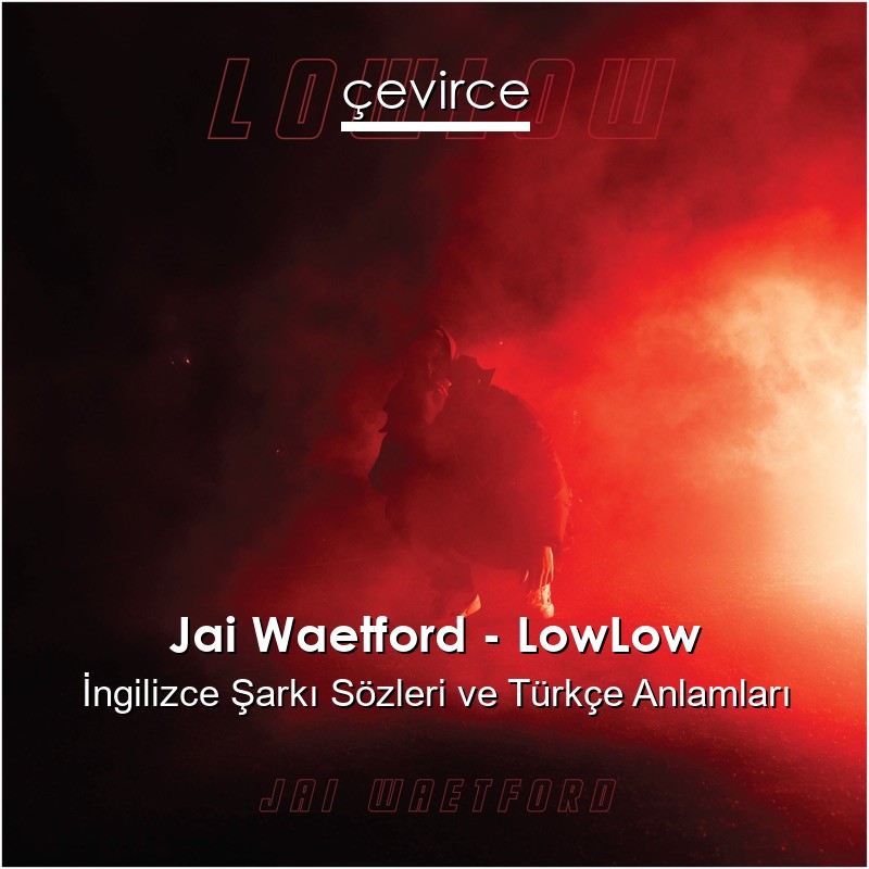 Jai Waetford – LowLow İngilizce Sözleri Türkçe Anlamları