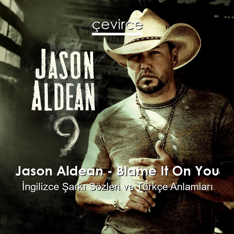 Jason Aldean – Blame It On You İngilizce Sözleri Türkçe Anlamları