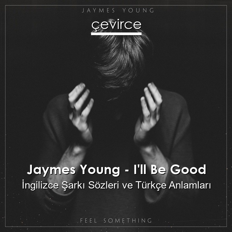 Jaymes Young – I’ll Be Good İngilizce Sözleri Türkçe Anlamları