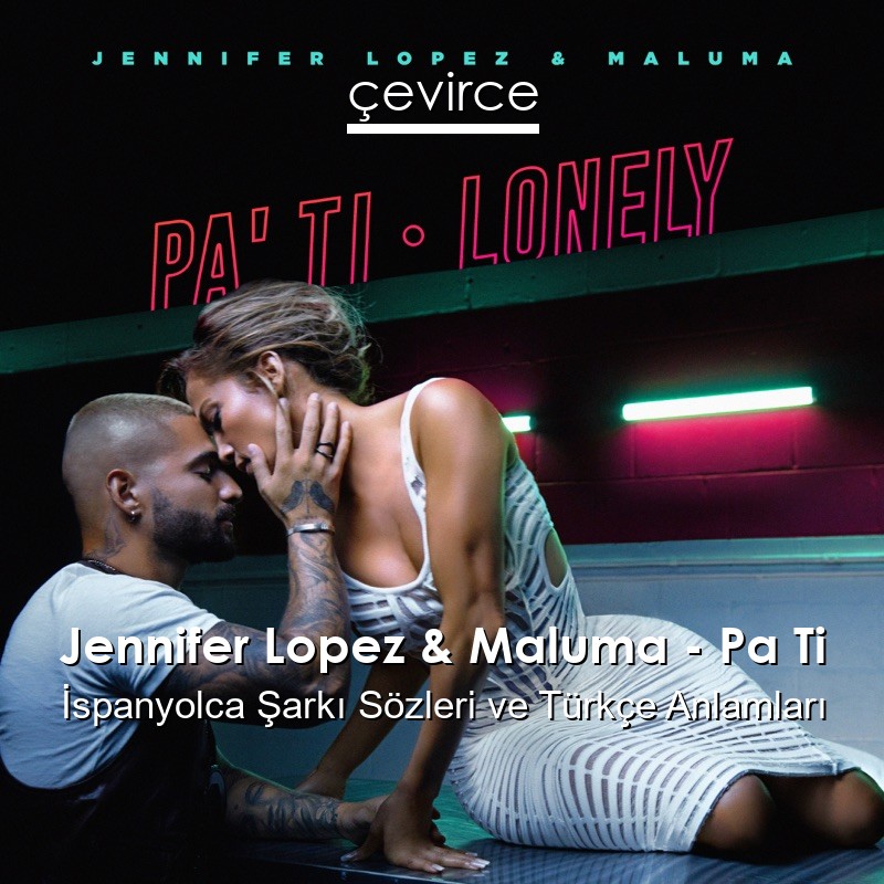 Jennifer Lopez & Maluma – Pa Ti İspanyolca Sözleri Türkçe Anlamları