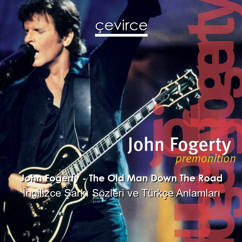 John Fogerty – The Old Man Down The Road İngilizce Sözleri Türkçe Anlamları