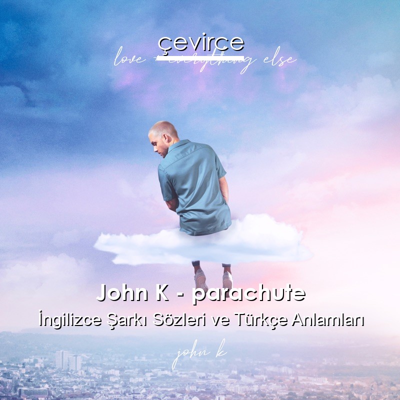 John K – parachute İngilizce Sözleri Türkçe Anlamları
