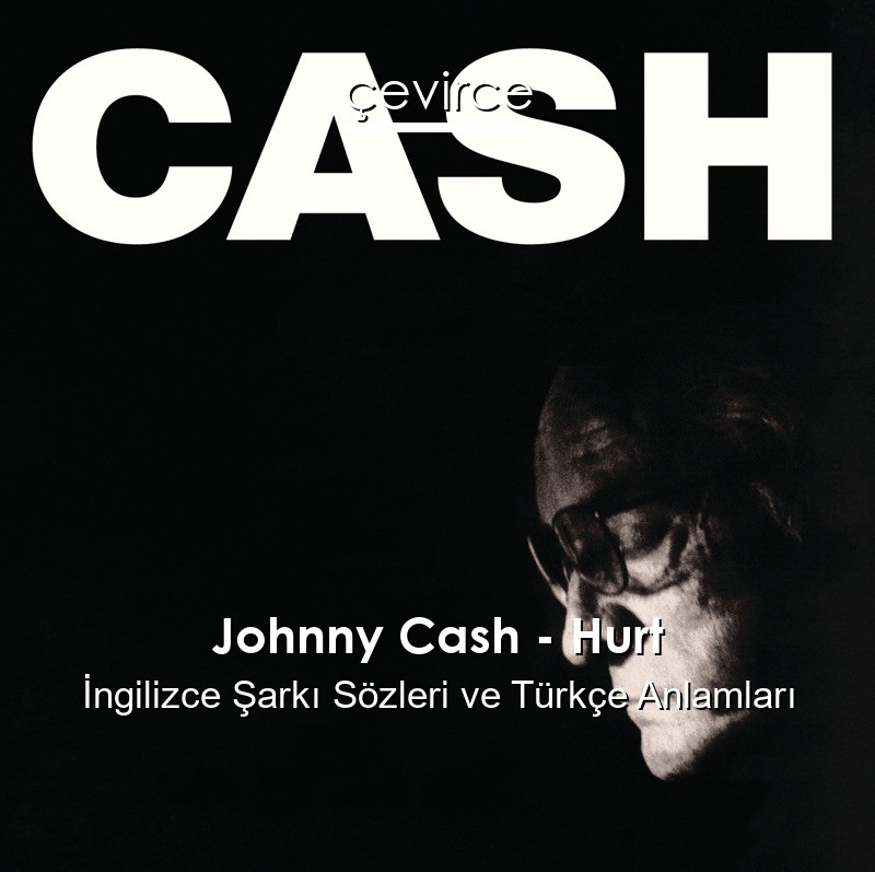 Johnny Cash – Hurt İngilizce Sözleri Türkçe Anlamları