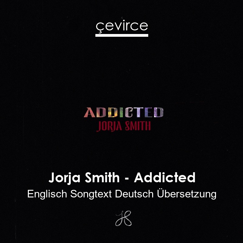 Jorja Smith – Addicted Englisch Songtext Deutsch Übersetzung