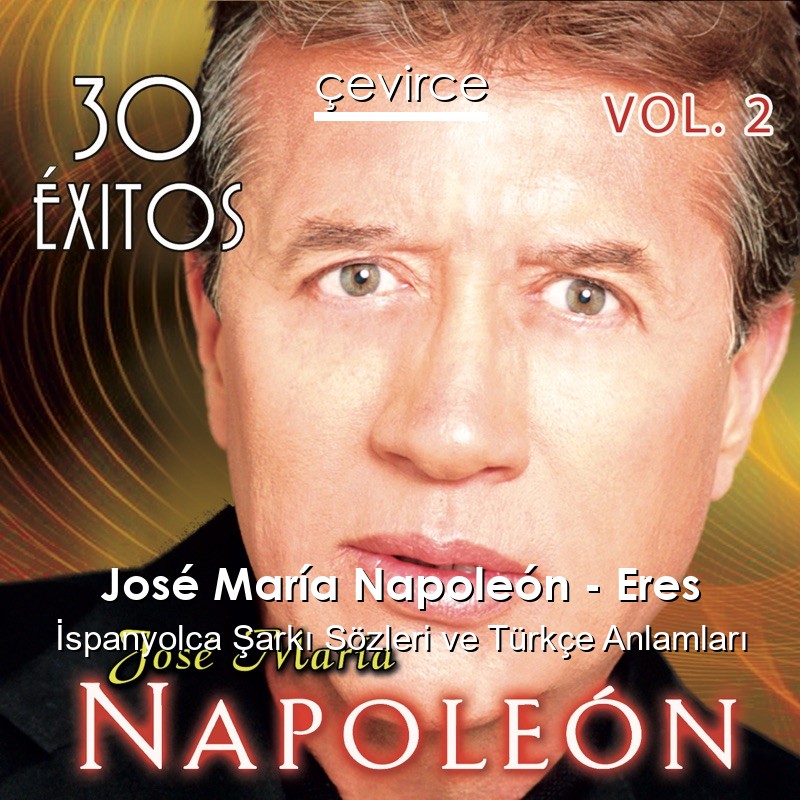 José María Napoleón – Eres İspanyolca Sözleri Türkçe Anlamları