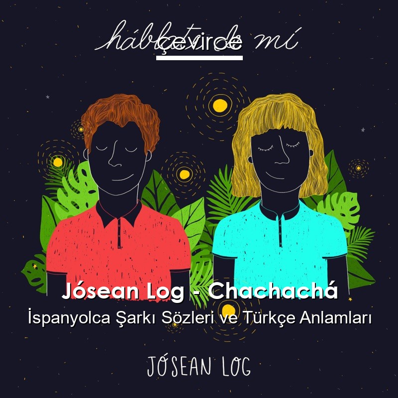 Jósean Log – Chachachá İspanyolca Sözleri Türkçe Anlamları