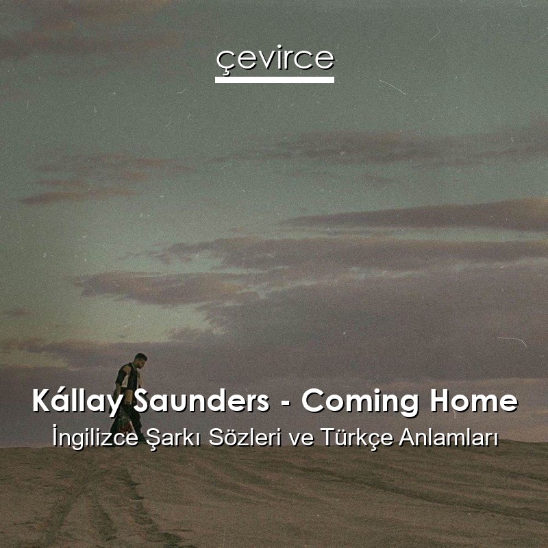 Kállay Saunders – Coming Home İngilizce Sözleri Türkçe Anlamları