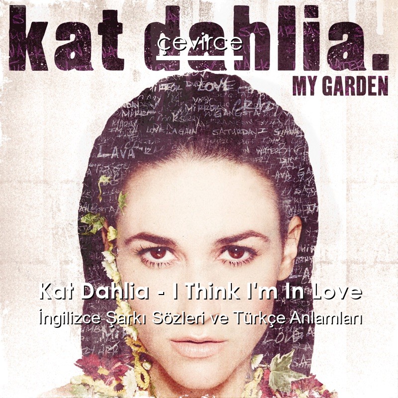 Kat Dahlia – I Think I’m In Love İngilizce Sözleri Türkçe Anlamları