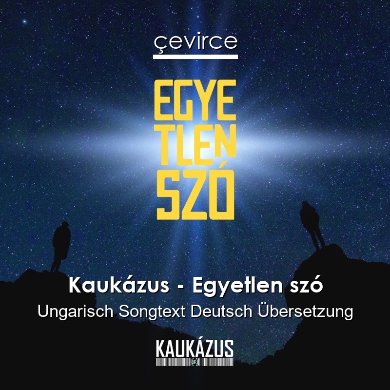 Kaukázus – Egyetlen szó Ungarisch Songtext Deutsch Übersetzung
