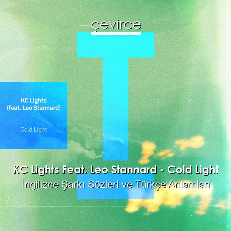 KC Lights Feat. Leo Stannard – Cold Light İngilizce Sözleri Türkçe Anlamları