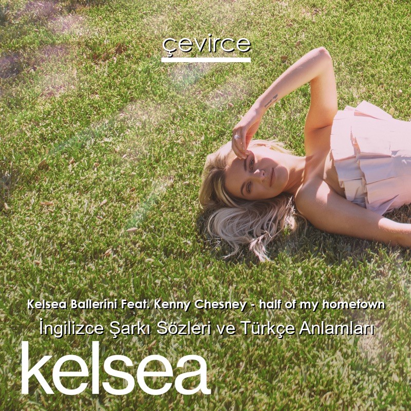 Kelsea Ballerini Feat. Kenny Chesney – half of my hometown İngilizce Sözleri Türkçe Anlamları