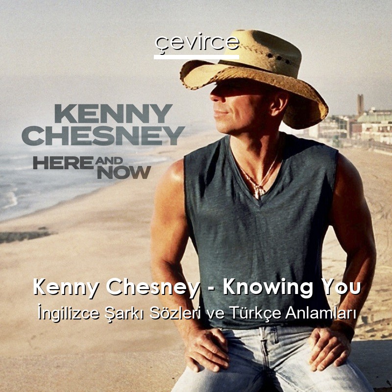 Kenny Chesney – Knowing You İngilizce Sözleri Türkçe Anlamları
