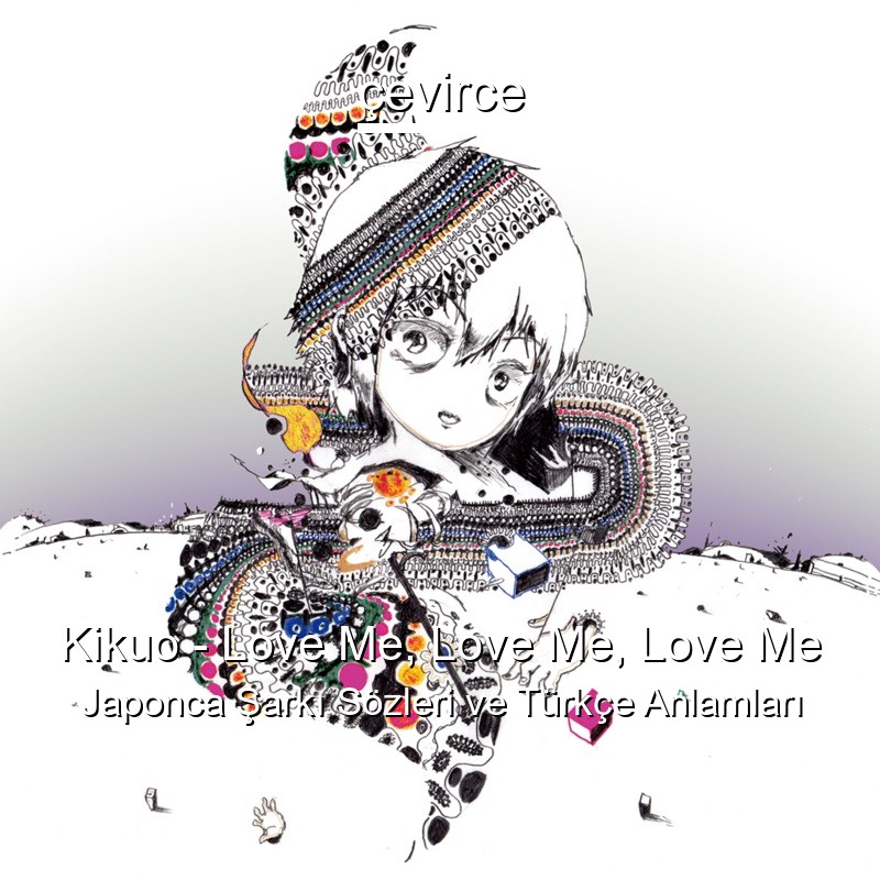 Kikuo – Love Me, Love Me, Love Me Japonca Sözleri Türkçe Anlamları