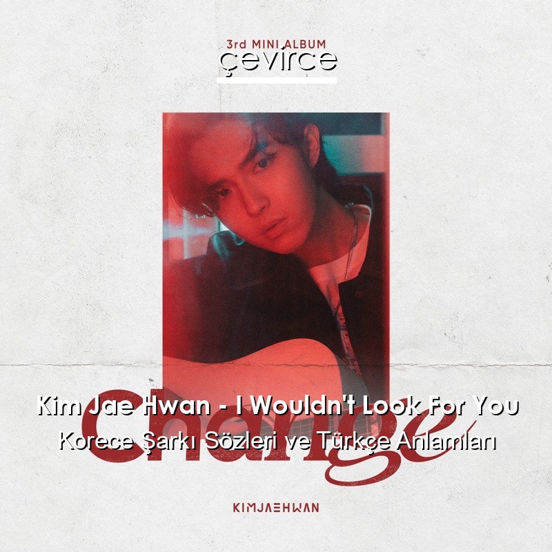 Kim Jae Hwan – I Wouldn’t Look For You Korece Sözleri Türkçe Anlamları