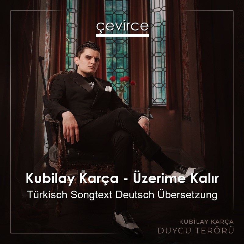 Kubilay Karça – Üzerime Kalır Türkisch Songtext Deutsch Übersetzung