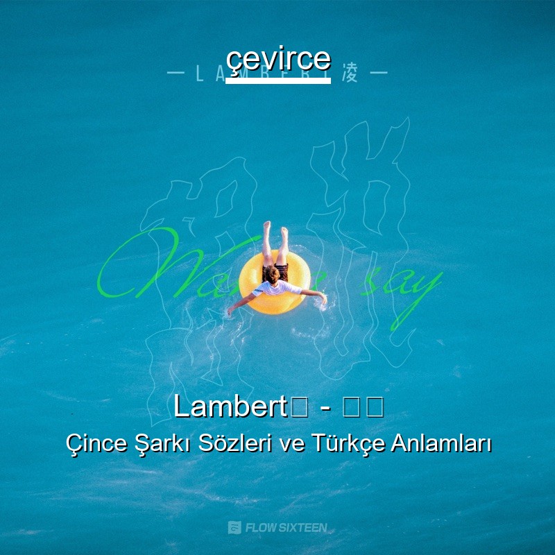 Lambert凌 – 想说 Çince Sözleri Türkçe Anlamları