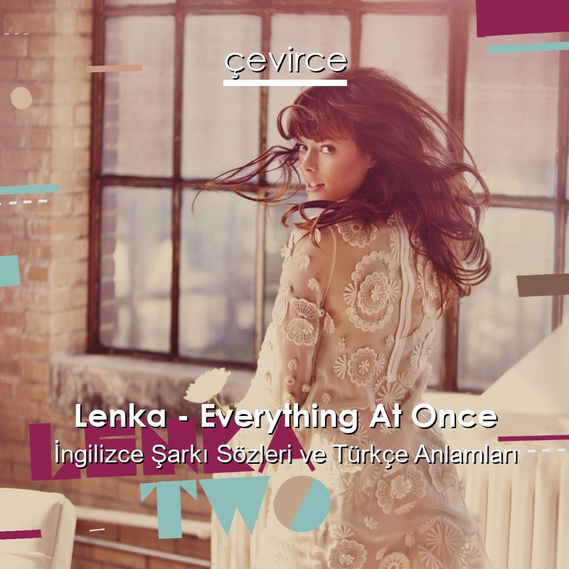 Lenka – Everything At Once İngilizce Sözleri Türkçe Anlamları