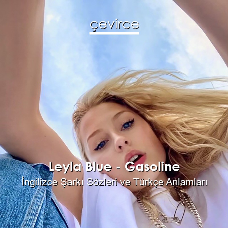 Leyla Blue – Gasoline İngilizce Sözleri Türkçe Anlamları