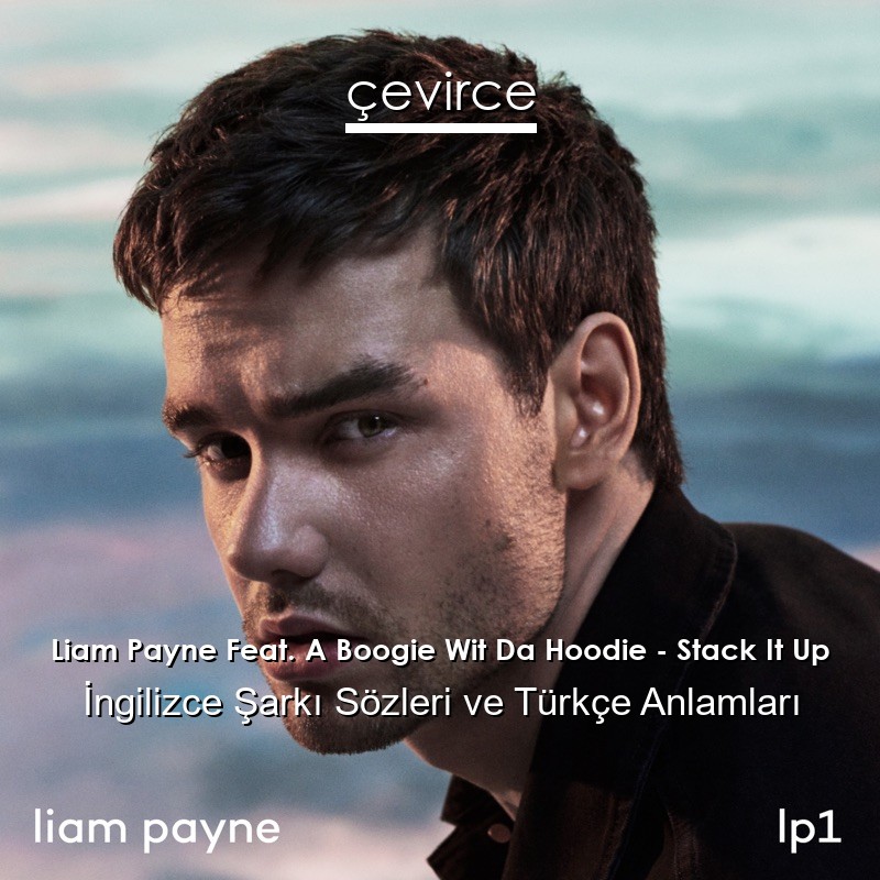 Liam Payne Feat. A Boogie Wit Da Hoodie – Stack It Up İngilizce Sözleri Türkçe Anlamları