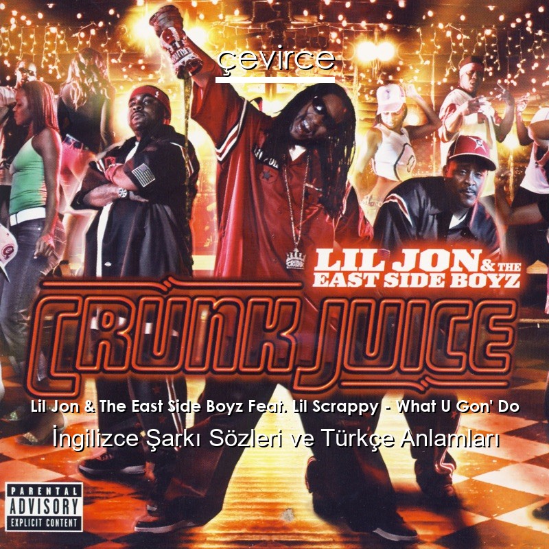 Lil Jon & The East Side Boyz Feat. Lil Scrappy – What U Gon’ Do İngilizce Sözleri Türkçe Anlamları