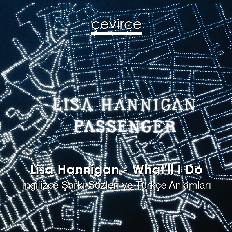 Lisa Hannigan – What’ll I Do İngilizce Sözleri Türkçe Anlamları