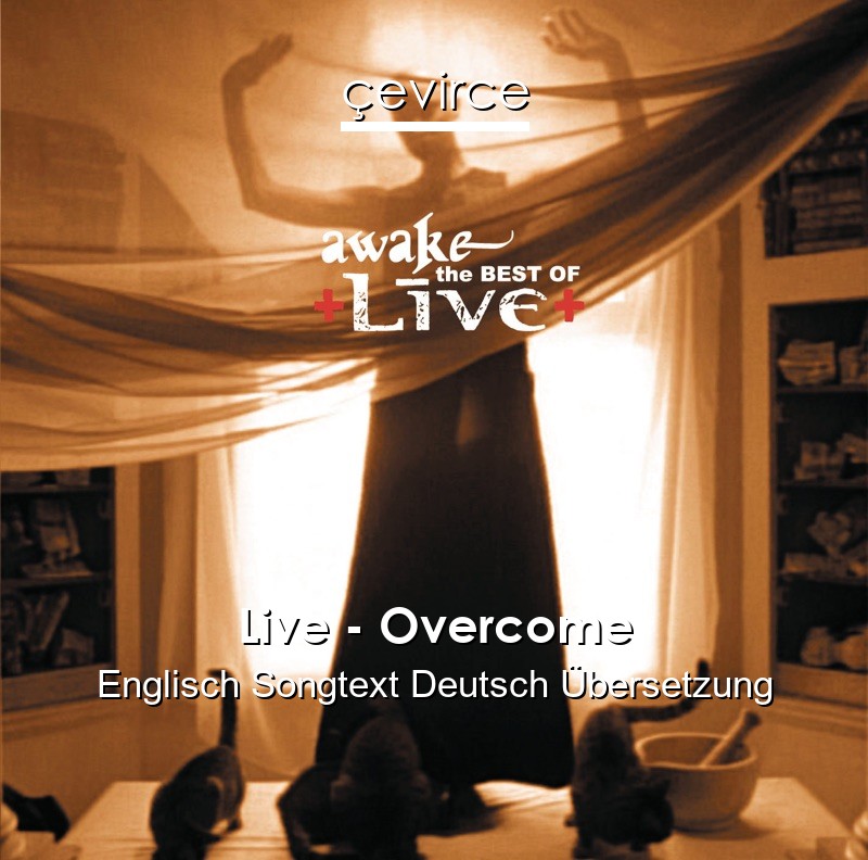 Live – Overcome Englisch Songtext Deutsch Übersetzung