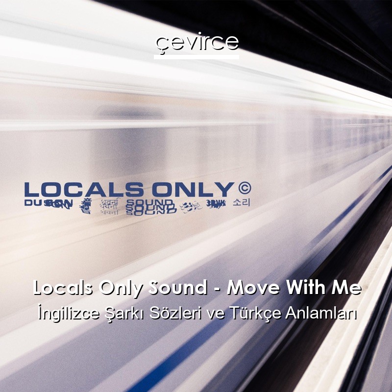 Locals Only Sound – Move With Me İngilizce Sözleri Türkçe Anlamları