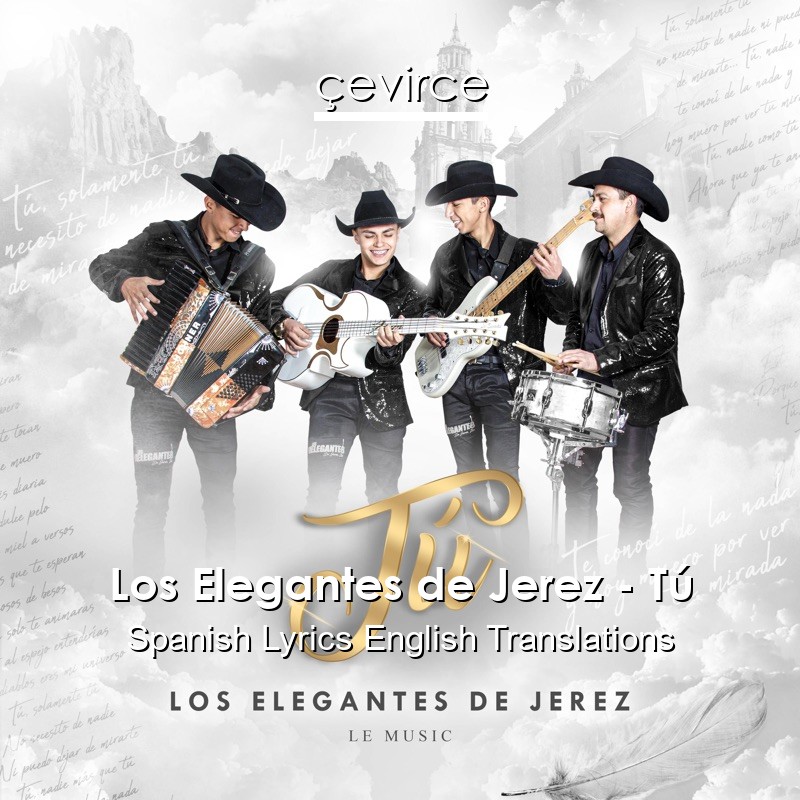 Los Elegantes de Jerez – Tú Spanish Lyrics English Translations