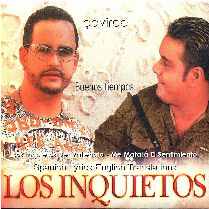 Los Inquietos Del Vallenato – Me Matará El Sentimiento Spanish Lyrics English Translations