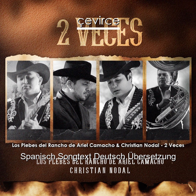 Los Plebes del Rancho de Ariel Camacho & Christian Nodal – 2 Veces Spanisch Songtext Deutsch Übersetzung