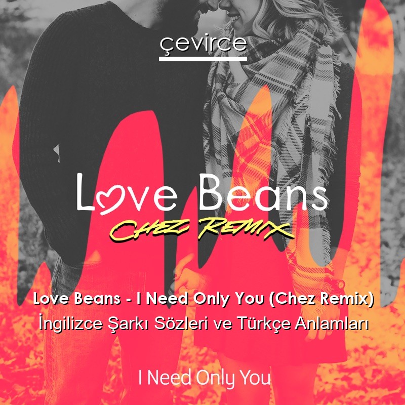 Love Beans – I Need Only You (Chez Remix) İngilizce Sözleri Türkçe Anlamları